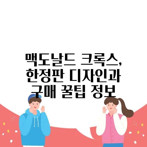 맥도날드 크록스, 한정판 디자인과 구매 꿀팁 정보