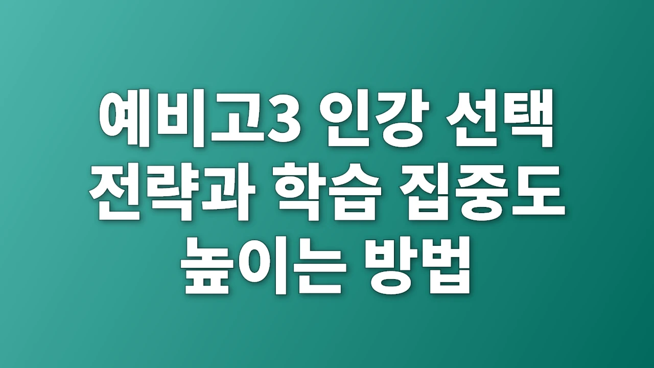 예비고3 인강 선택 전략과 학습 집중도 높이는 방법