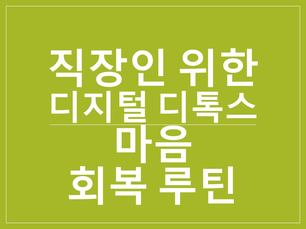 직장인을 위한 디지털 디톡스와 마음 회복 루틴|집중력·정서안정·불면 해소까지