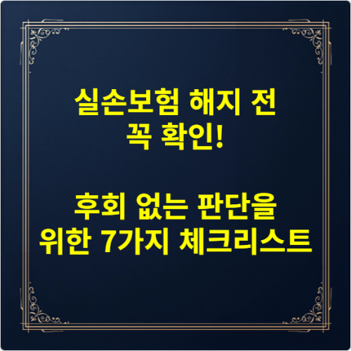 실손보험 해지 전 꼭 확인! 후회 없는 판단을 위한 7가지 체크리스트