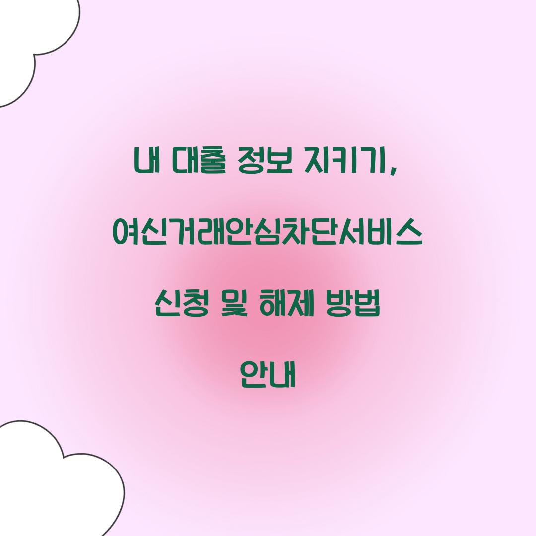 내 대출 정보 지키기: 여신거래안심차단서비스 긴급 신청 가이드