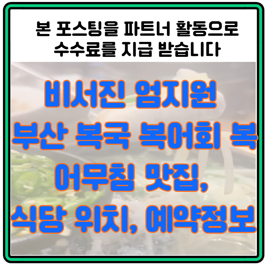 비서진 엄지원 부산 복국 복어회 복어무침 맛집, 식당 위치 및 예약정보