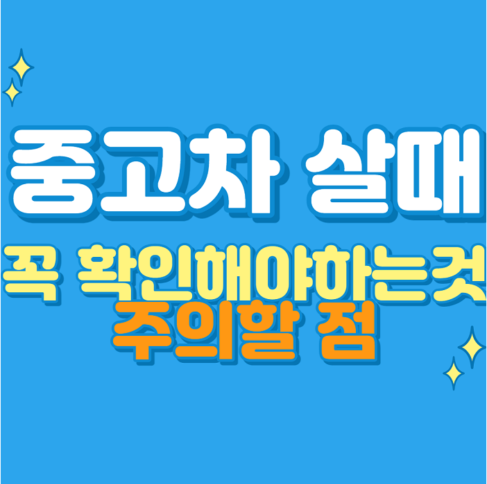 중고차 살때 꼭 확인해야하는것, 주의할점, 주의사항