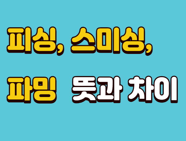 피싱, 스미싱, 파밍 뜻과 차이
