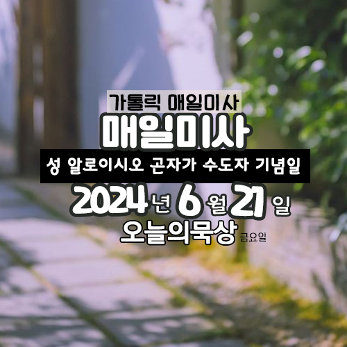2024년 6월 21일 매일미사 성 알로이시오 곤자가 수도자 기념일 금요일 오늘의 묵상