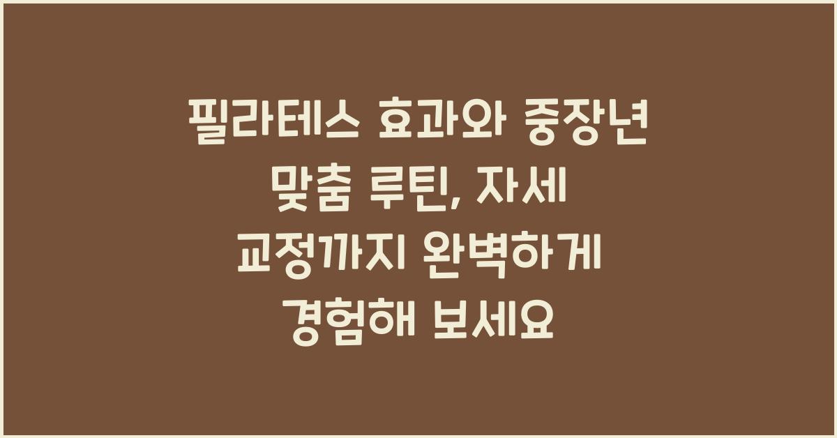 필라테스 효과와 중장년 맞춤 루틴, 자세 교정까지 완벽
