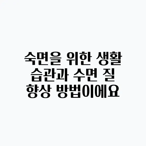 숙면을 위한 생활 습관과 수면 질 향상 방법이에요