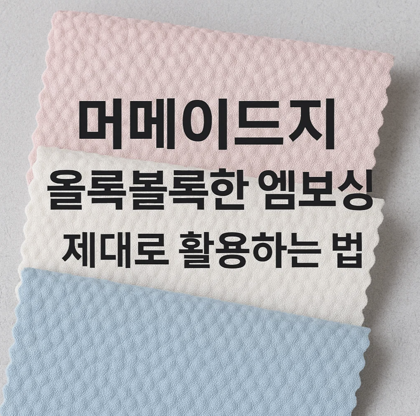 머메이드지 올록볼록한 엠보싱, 제대로 활용하는 법