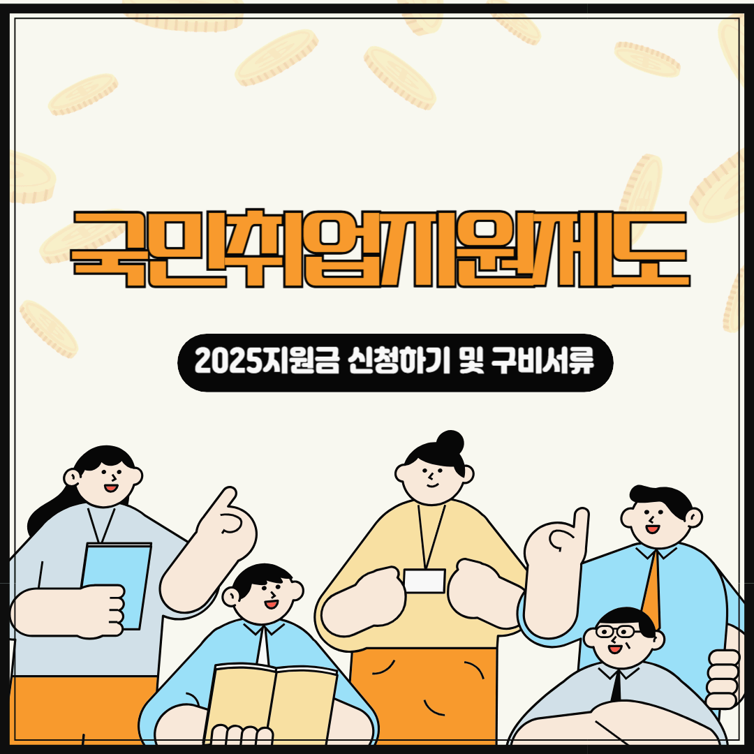 2025년 국민취업지원제도
지원금 신청 방법 및 구비서류