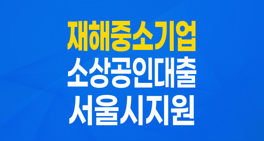재난 피해 중소기업&middot;소상공인을 위한 든든한 버팀목, 서울시 육성자금 지원