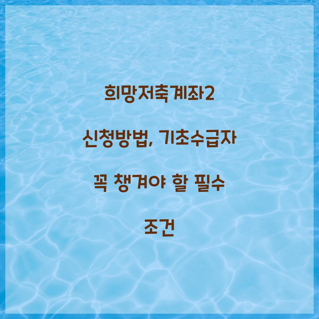 희망저축계좌2 신청방법, 기초수급자 꼭 챙겨야 할 필수 조건