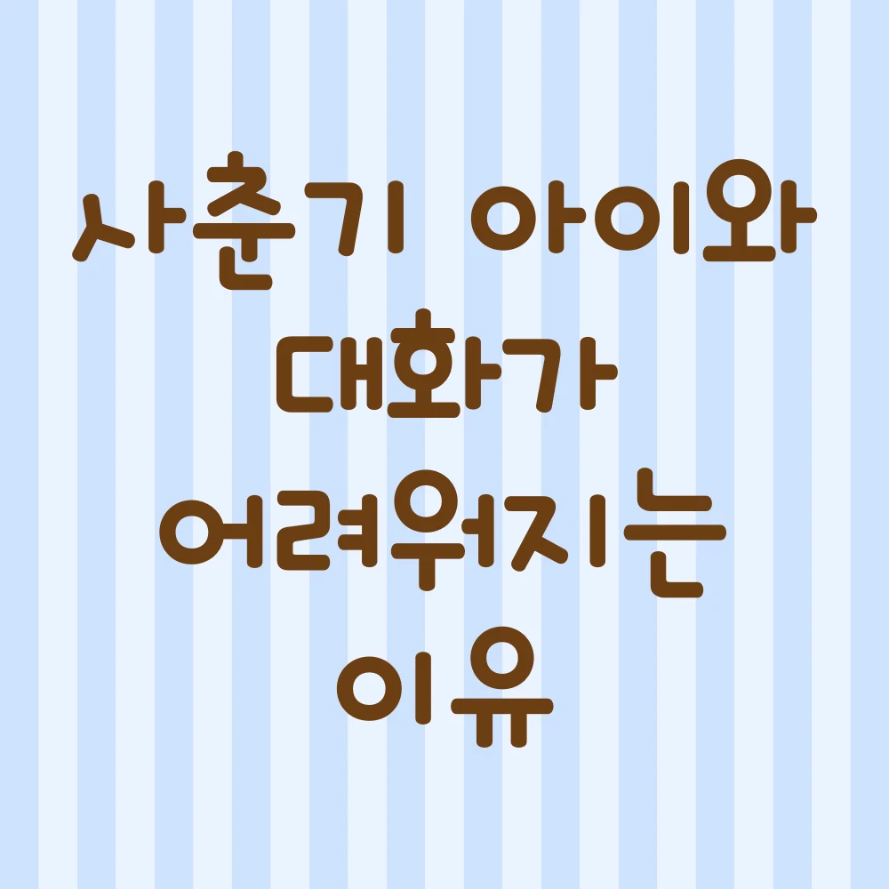 사춘기 아이와 대화가 어려워지는 이유