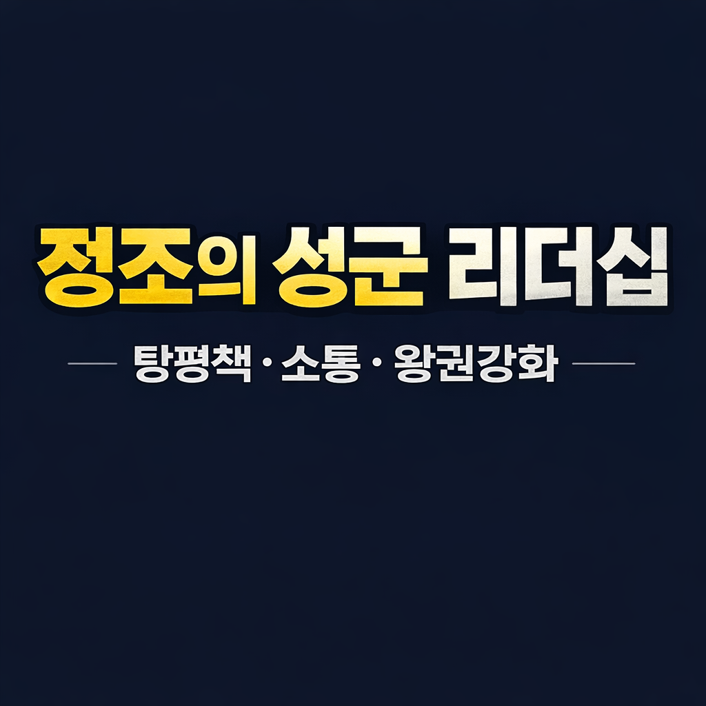 정조의 성군 리더십 (탕평책, 소통, 왕권강화)