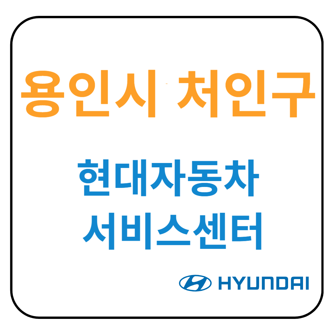 경기도 [용인시 처인구] 현대자동차 서비스센터(블루핸즈) 예약, 위치, 수리가능 서비스 안내