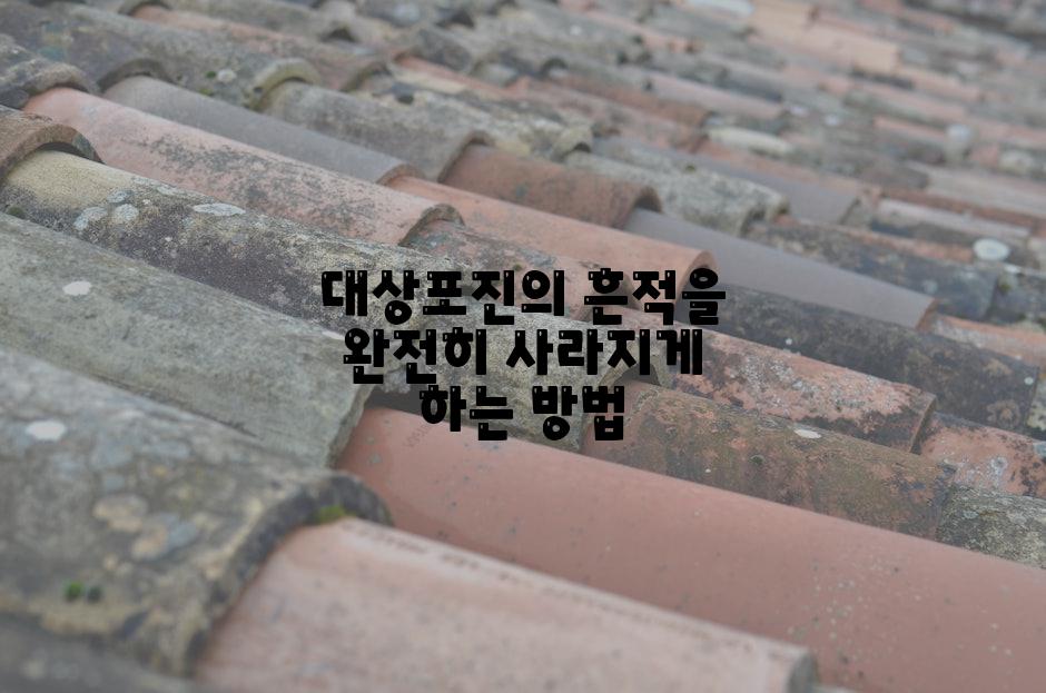 대상포진의 흔적을 완전히 사라지게 하는 방법