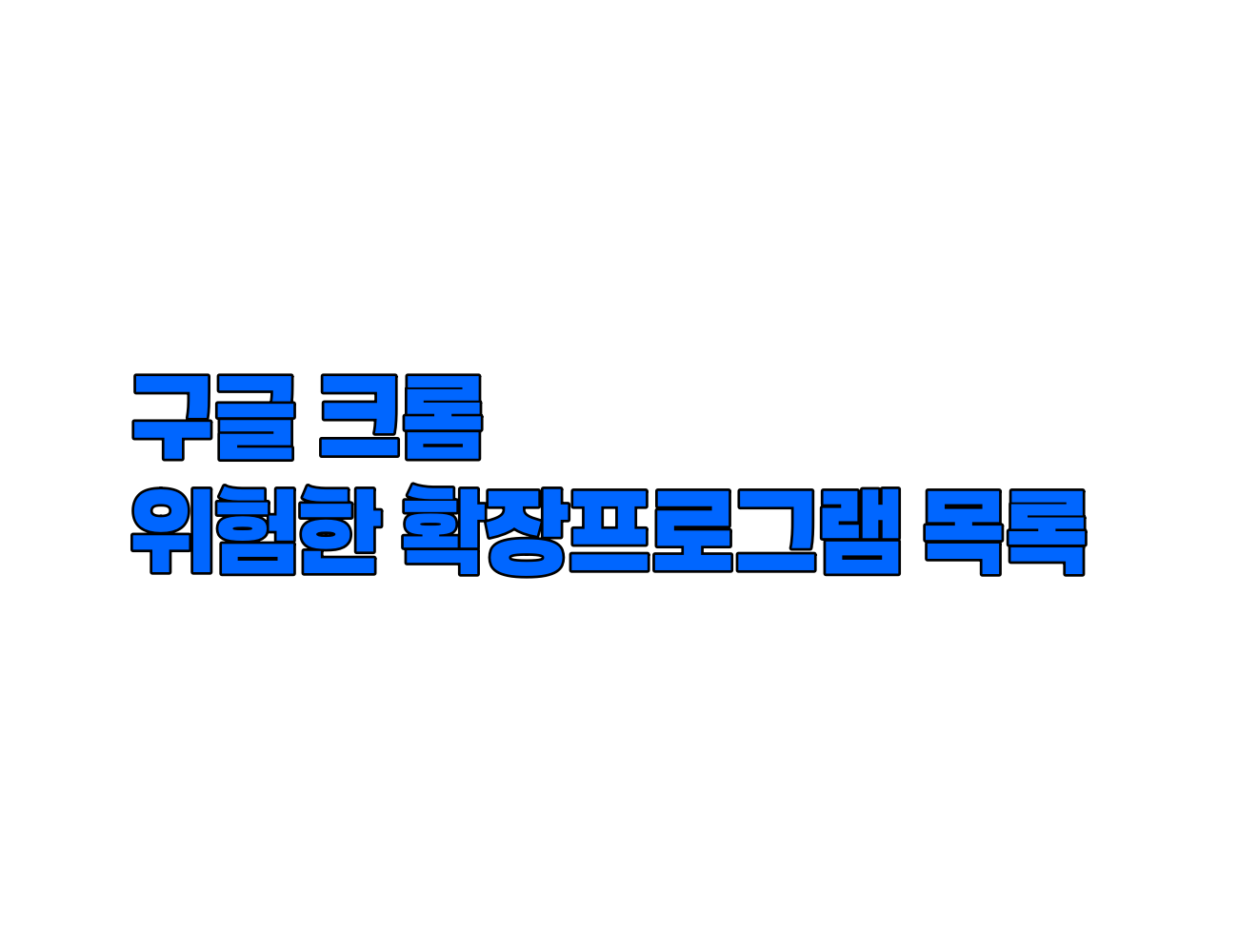 크롬 확장프로그램 위험 목록 공개. 삭제 방법과 주의사항 정리