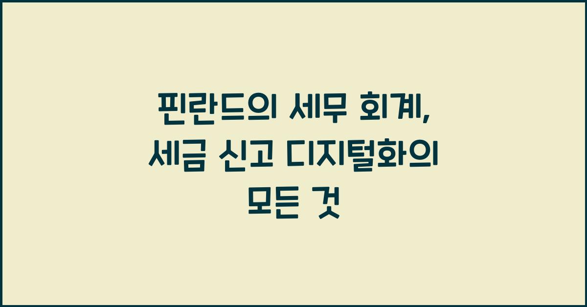 핀란드의 세무 회계: 세금 신고의 디지털화