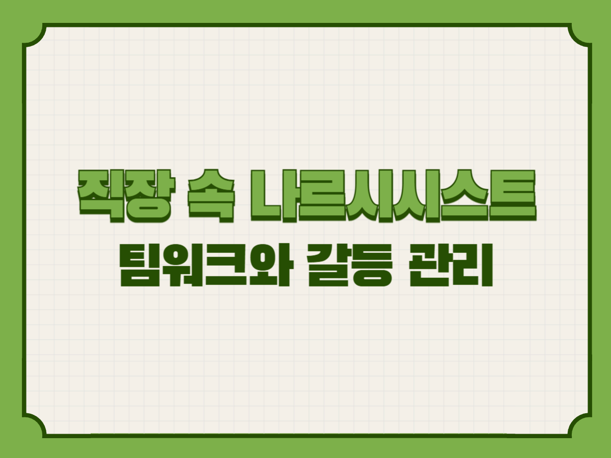 직장 속 나르시시스트 &ndash; 팀워크와 갈등 관리