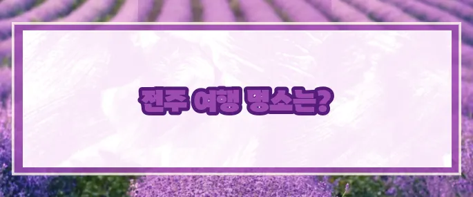 전주 가볼만한곳 베스트10 2025 (+한옥마을추천)