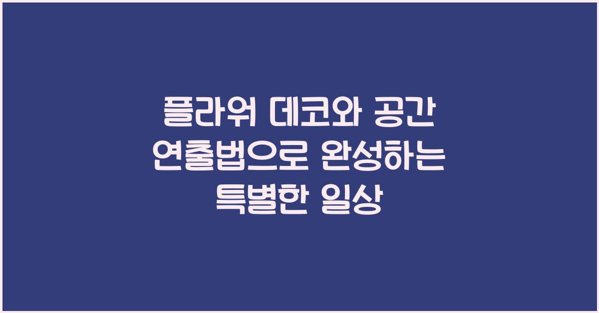 플라워 데코와 공간 연출법