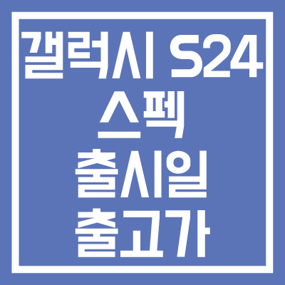 갤럭시-S24-스펙-출시일-출고가-총정리-썸네일