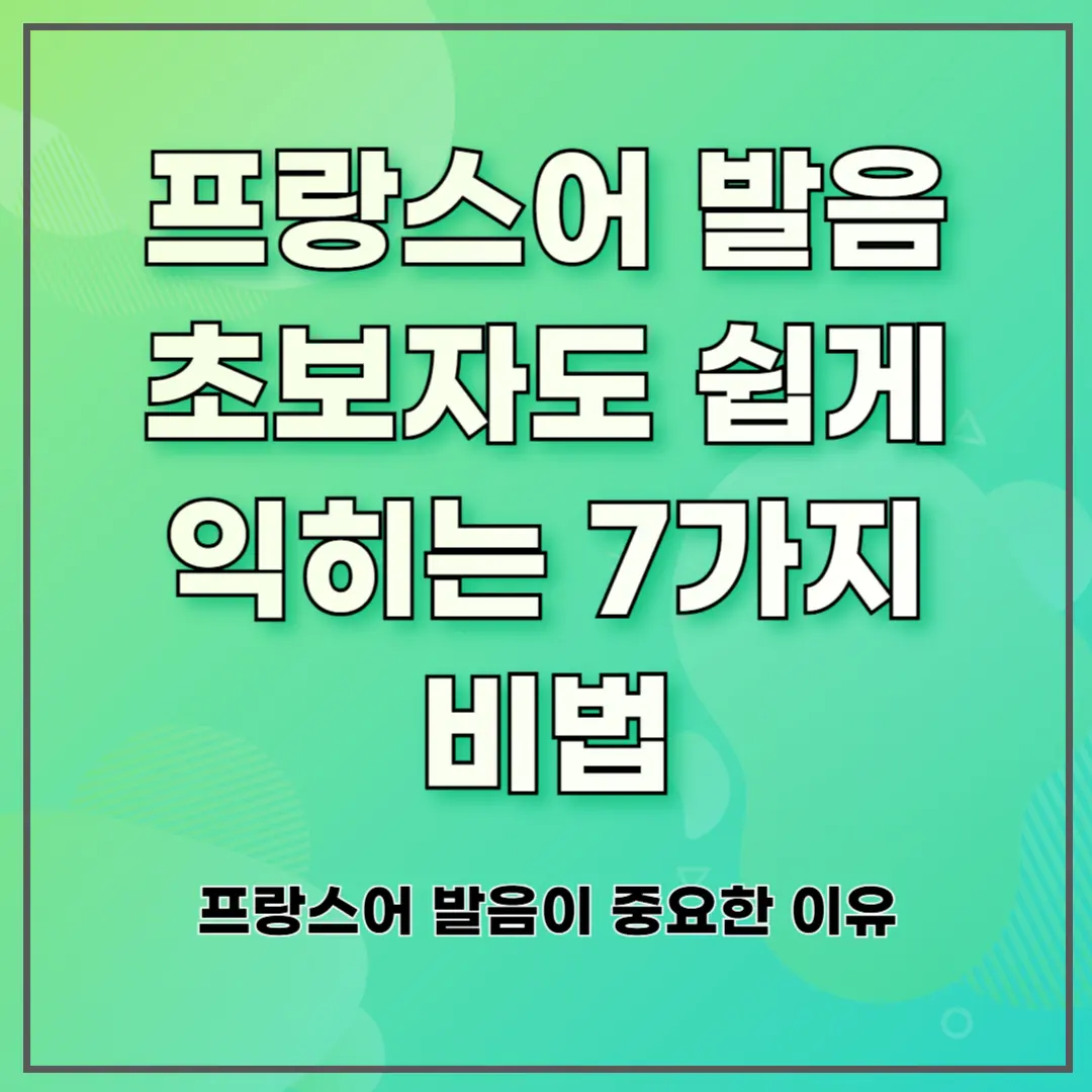 프랑스어 발음, 초보자도 쉽게 익히는 7가지 비법