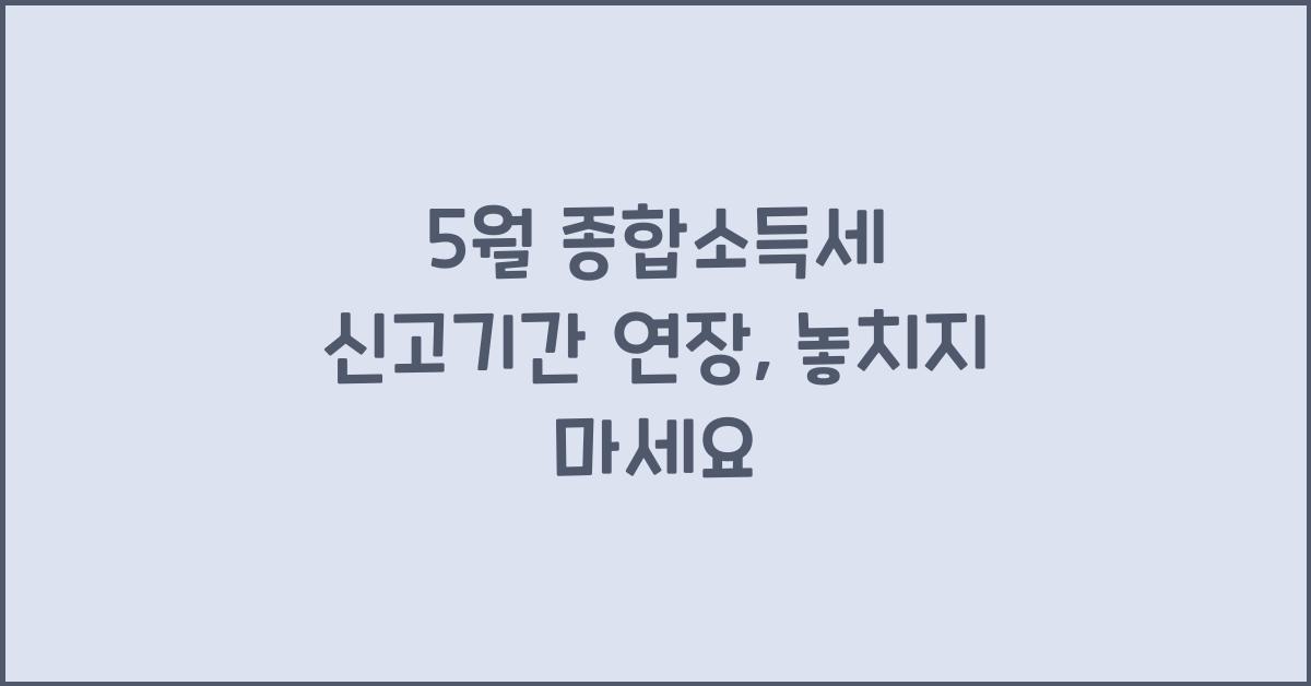 5월 종합소득세 신고기간 연장