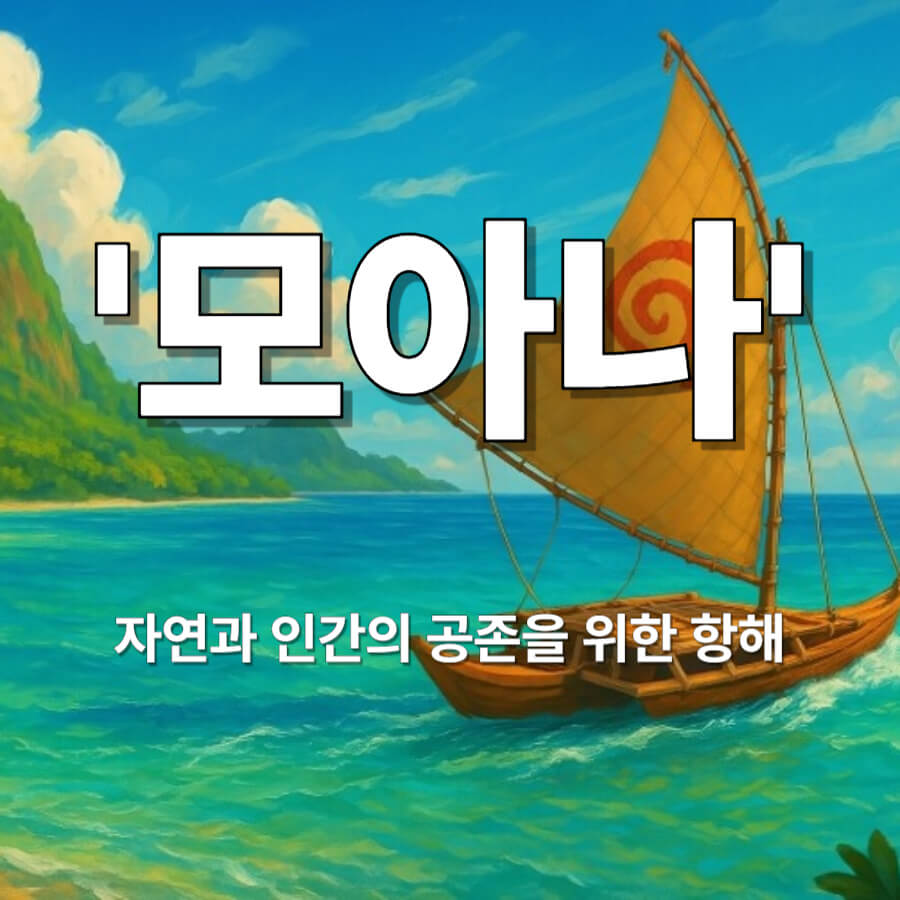 바다 위에 떠 있는 배 이미지와 함께 '모아나' 자연과 인간의 공존을 위한 항해라는 문구가 있음