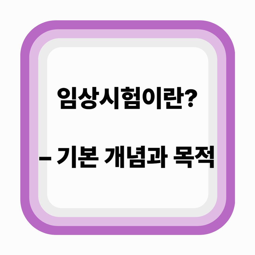 임상시험이란? – 기본 개념과 목적