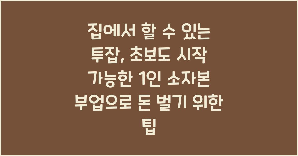 집에서 할 수 있는 투잡, 초보도 시작 가능한 1인 소자본 부업