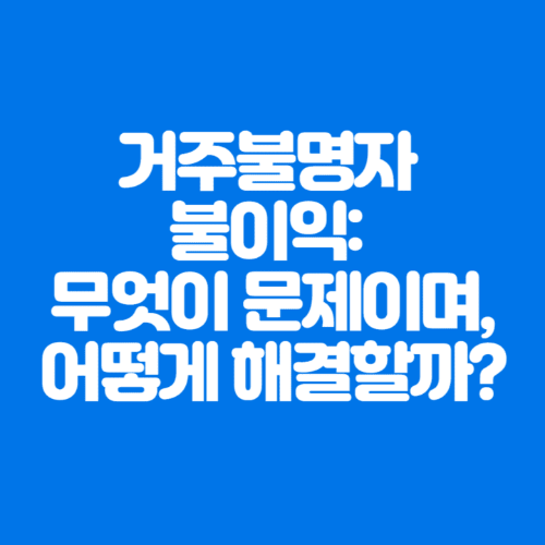거주불명자불이익:무엇이문제이며,어떻게해결할까?-파란바탕-하얀글씨-썸네일이미지