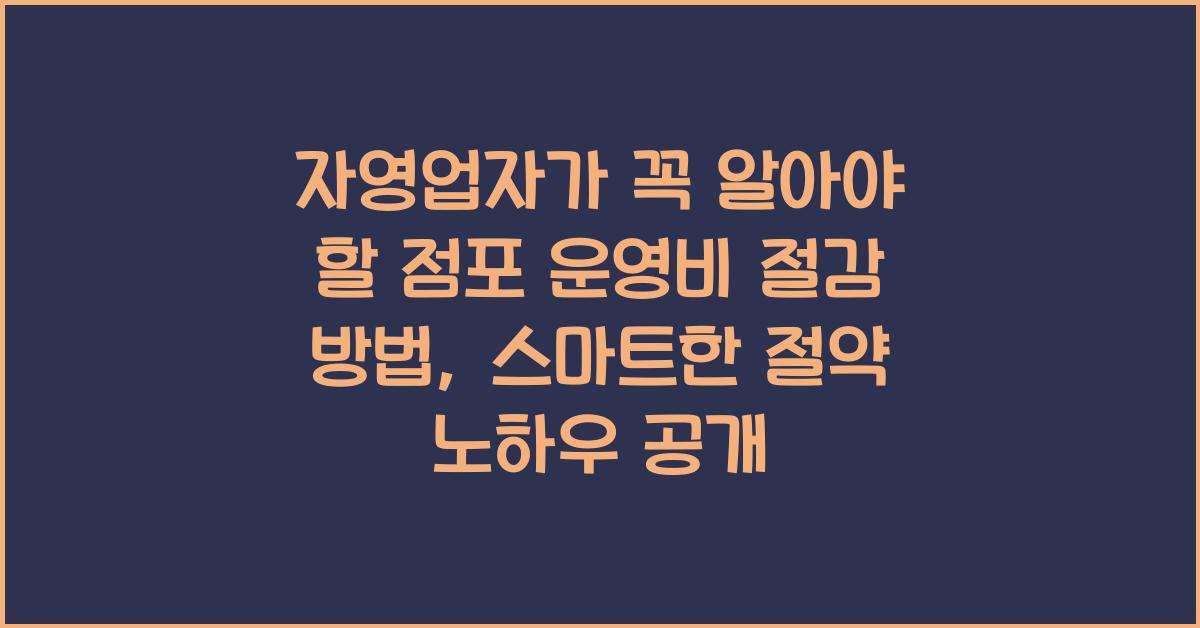 자영업자가 꼭 알아야 할 점포 운영비 절감 방법 (임대료, 전기세, 가스비 절약)
