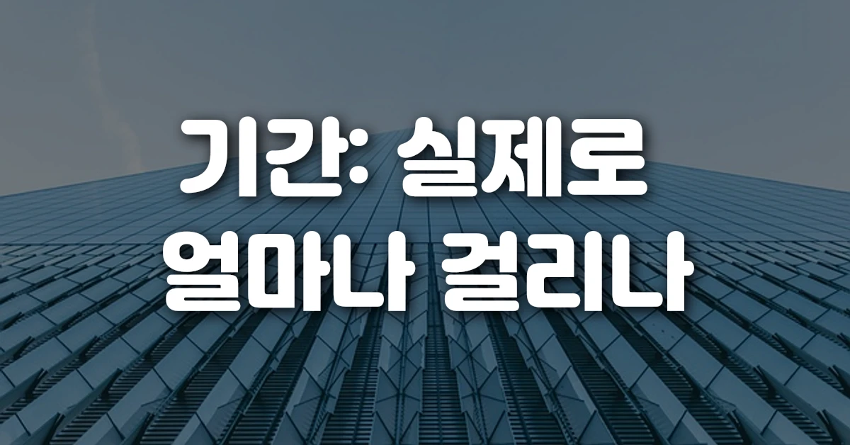 기간 실제로 얼마나 걸리나
