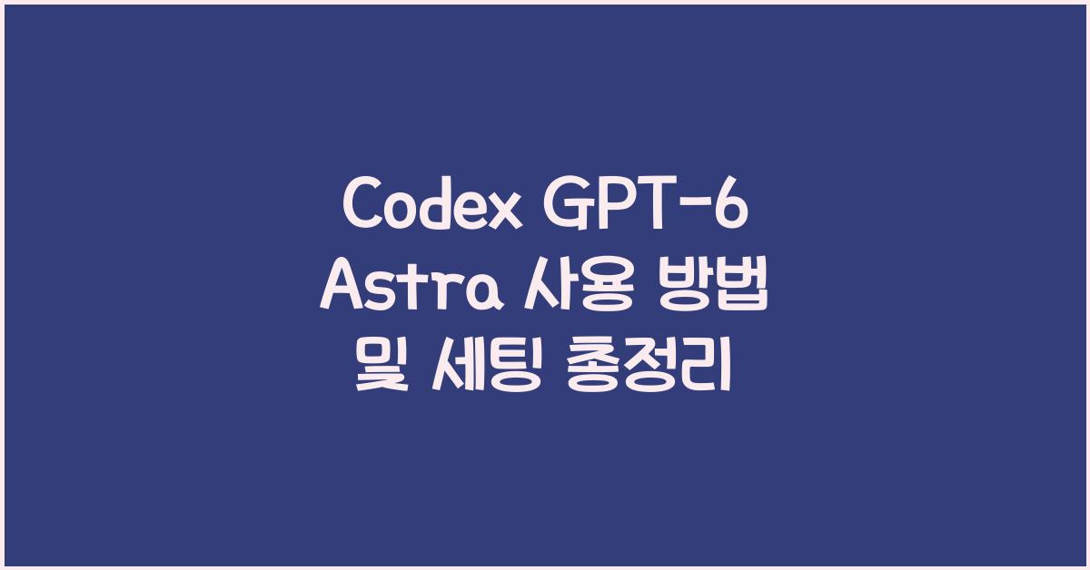 Codex GPT-6 Astra 사용 방법