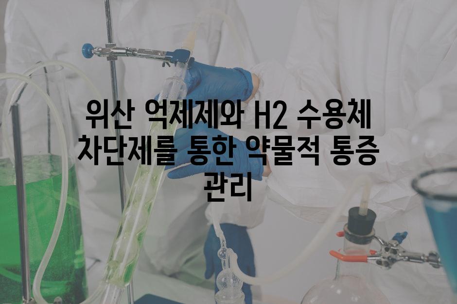 위산 억제제와 H2 수용체 차단제를 통한 약물적 통증 관리