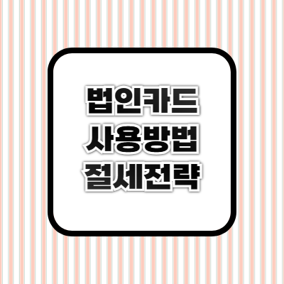 법인카드 관리 ❘ 효율적인 사용 방법 &amp; 절세 전략 총정리