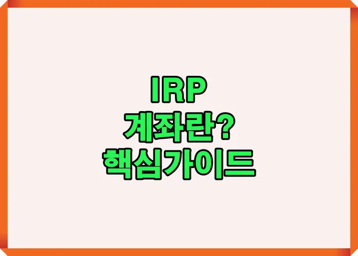 IRP 계좌의 기본 개념과 세액공제 혜택, 개설 방법을 직관적으로 설명한 핵심 안내용 썸네일 이미지로 IRP제도의 전체 구조를 쉽게 이해할 수 있도록 구성됨.
