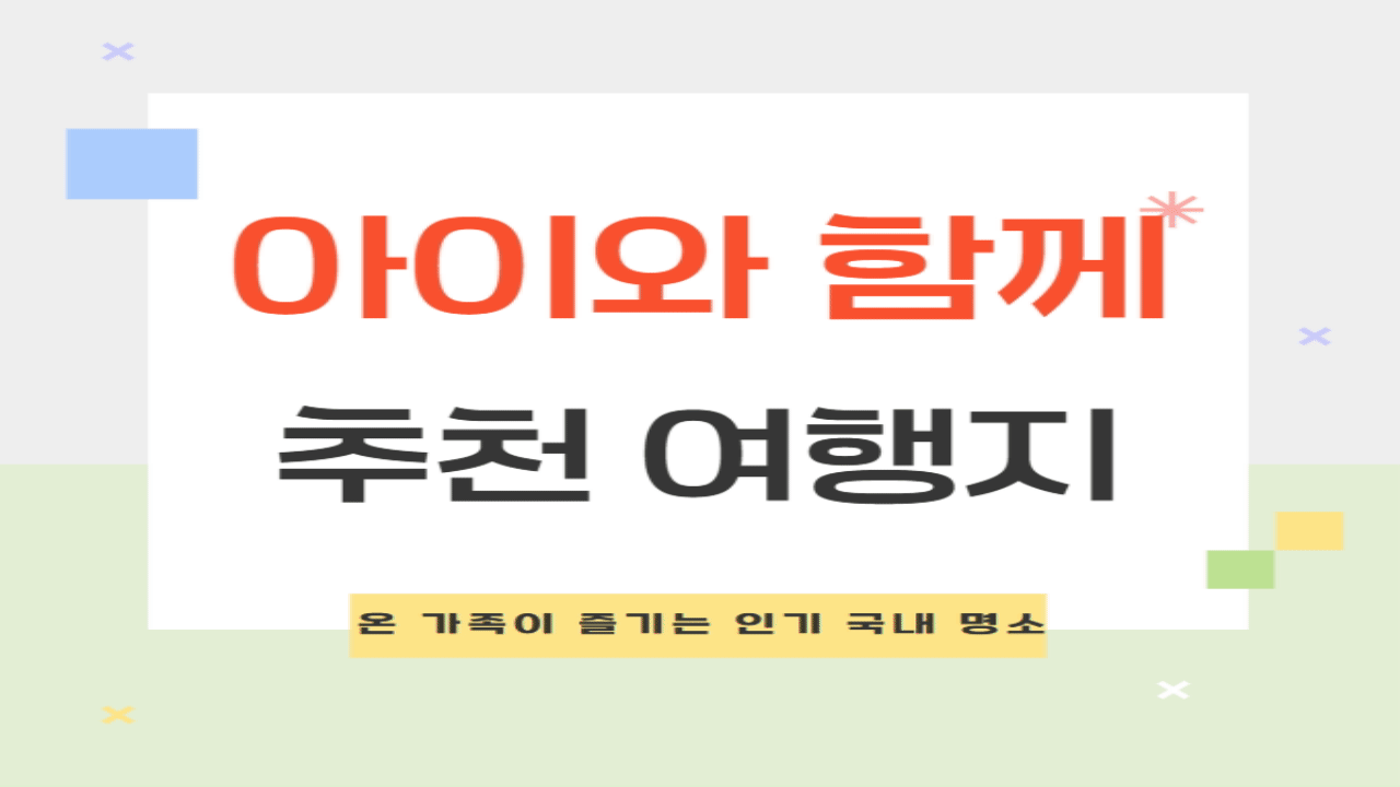 아이와 함께 갈만한 추천 여행지 온 가족이 즐기는 인기 국내 명소