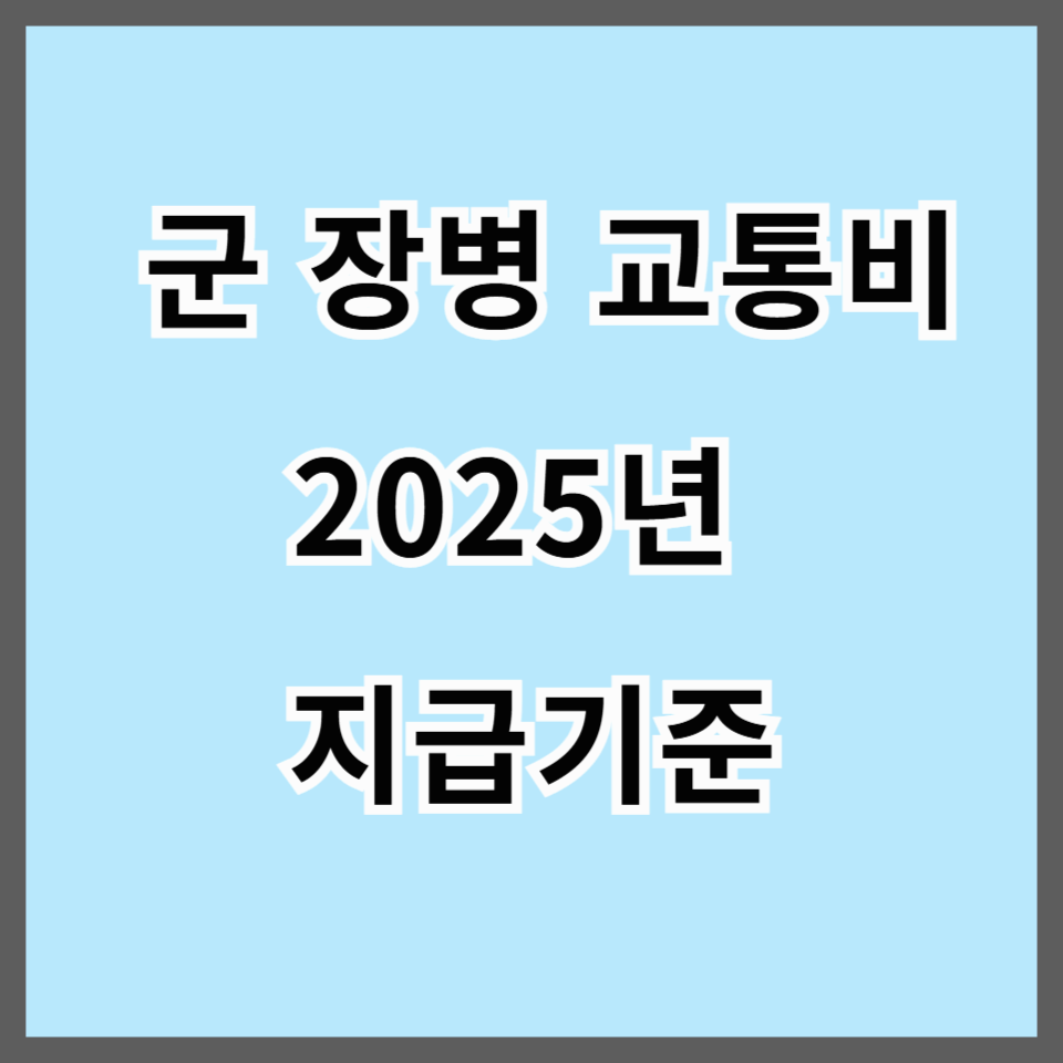 군 장병 교통비 지원 2025년 지급기준 확인