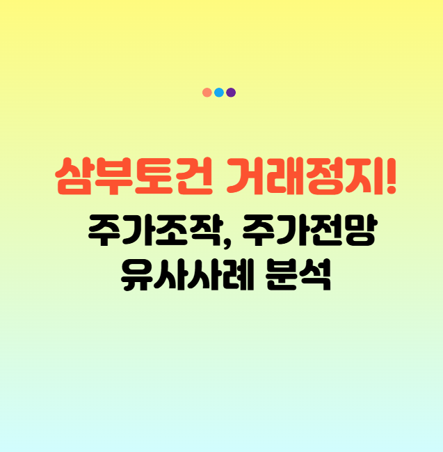 삼부토건 주가 조작 논란, 거래 정지 이후 주가 전망 분석