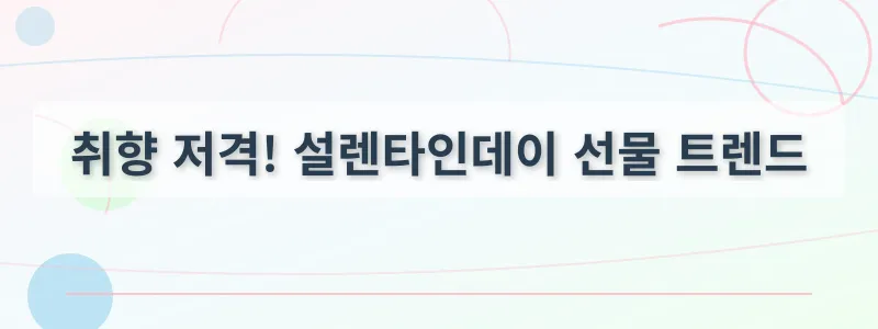 취향 저격! 설렌타인데이 선물 트렌드