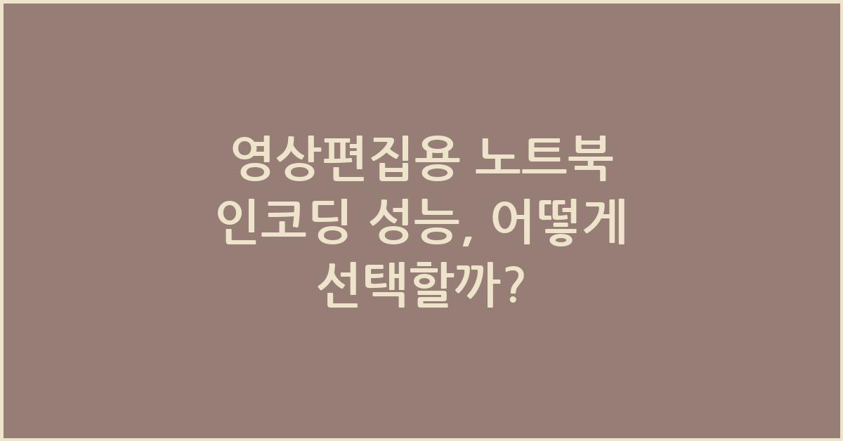영상편집용 노트북 인코딩 성능