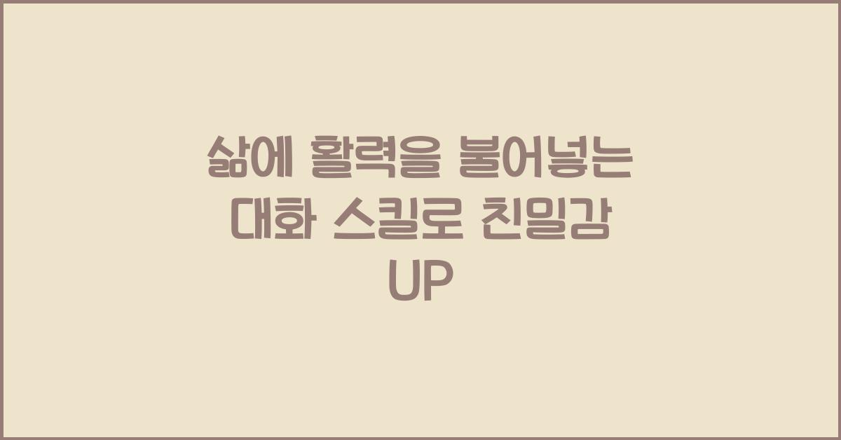 삶에 활력을 불어넣는 대화 스킬