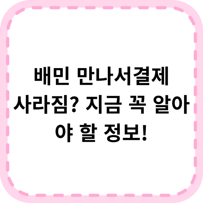 배민 만나서결제 없어짐 원인 및 해결방법