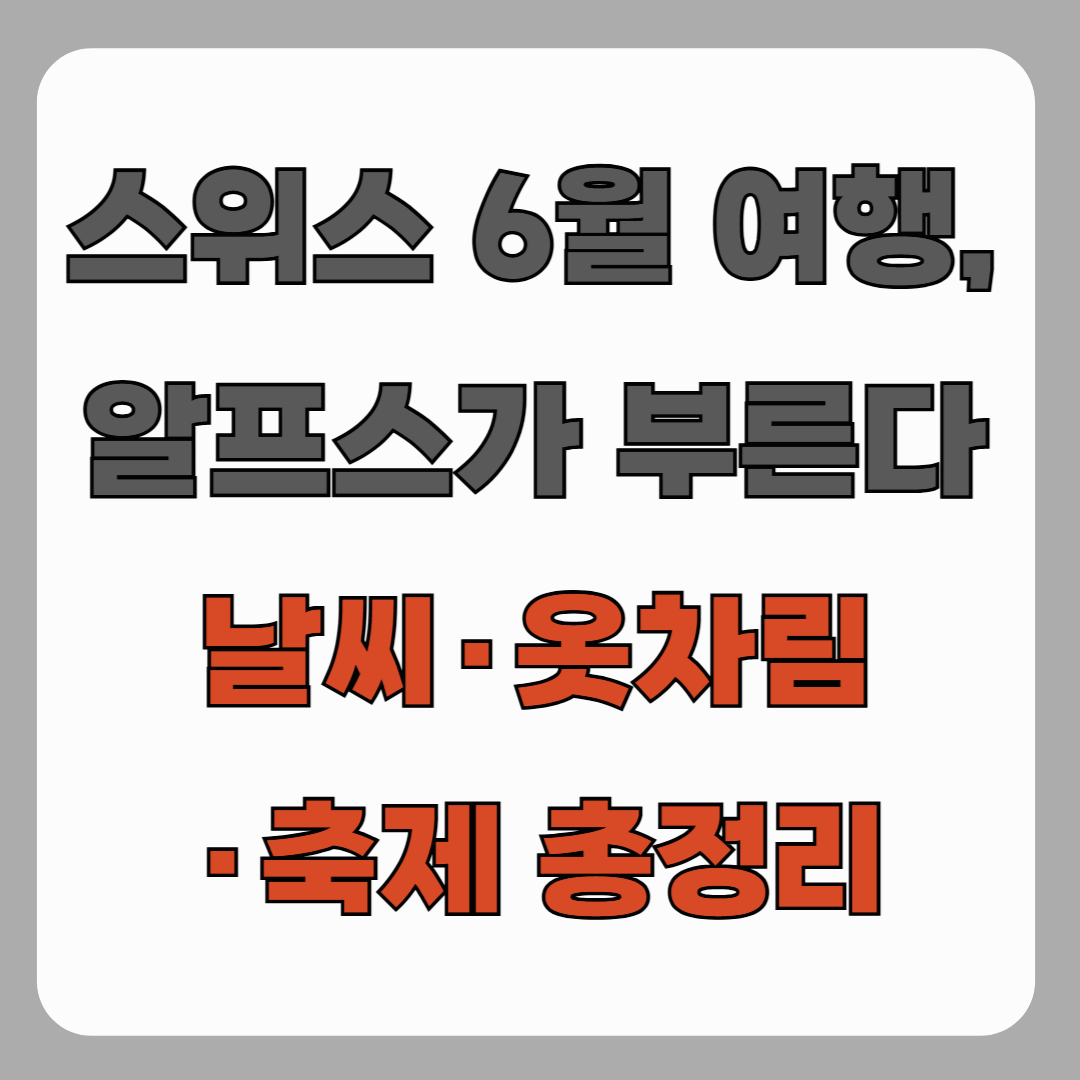 스위스 6월 여행, 알프스가 부른다｜날씨·옷차림·축제 총정리
