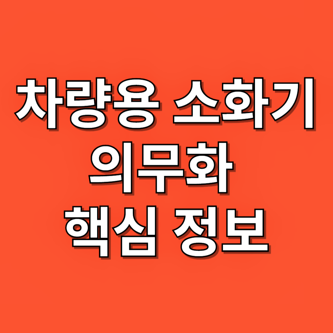 차량용 소화기 의무화, 소화기 설치위치, 소화기 설치 대상차량, 자동차겸용 소화기
