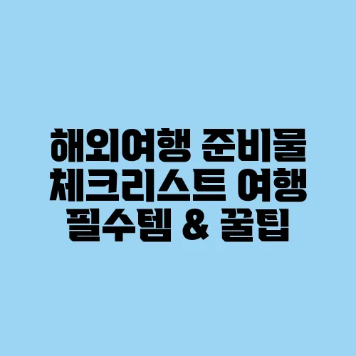 해외여행 준비물 체크리스트 여행 필수템 & 꿀팁