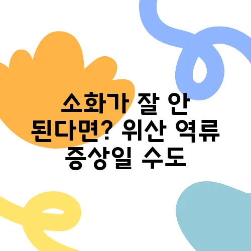 소화가 잘 안 된다면? 위산 역류 증상일 수도