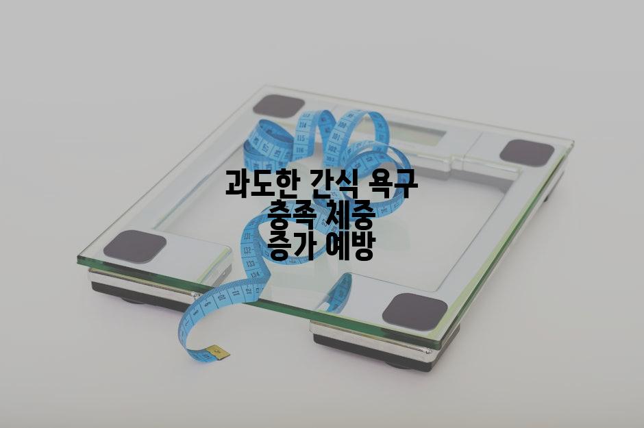 과도한 간식 욕구 충족 체중 증가 예방