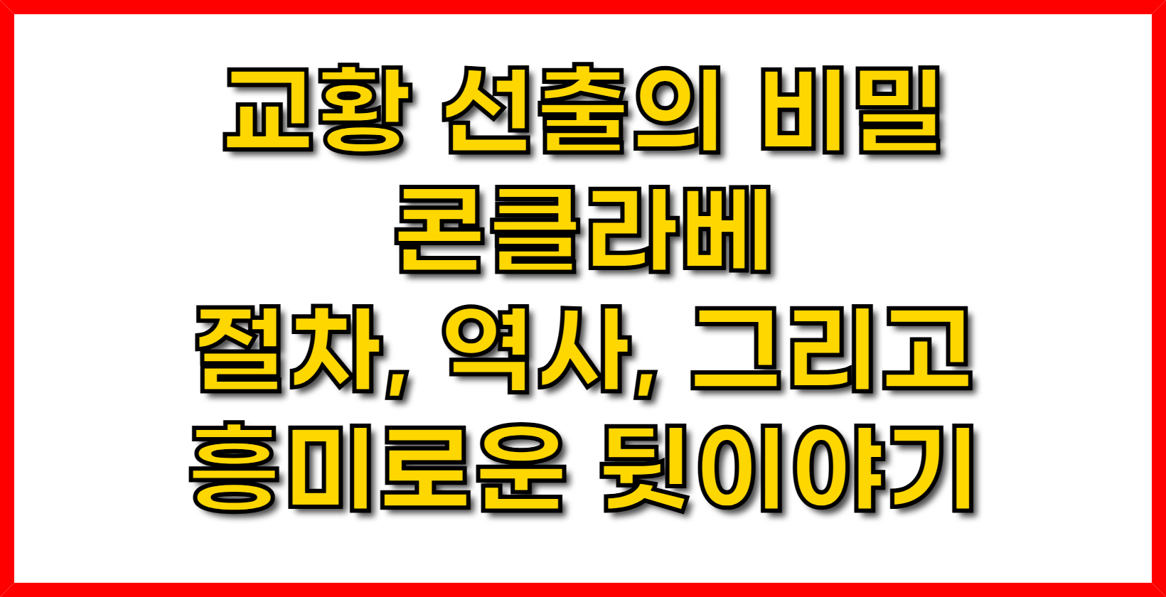 교황 선출의 비밀- 콘클라베 A to Z (절차, 역사, 그리고 흥미로운 뒷이야기)